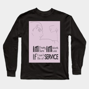 I'm pretty sure I'm worthless If I can't be of service Long Sleeve T-Shirt